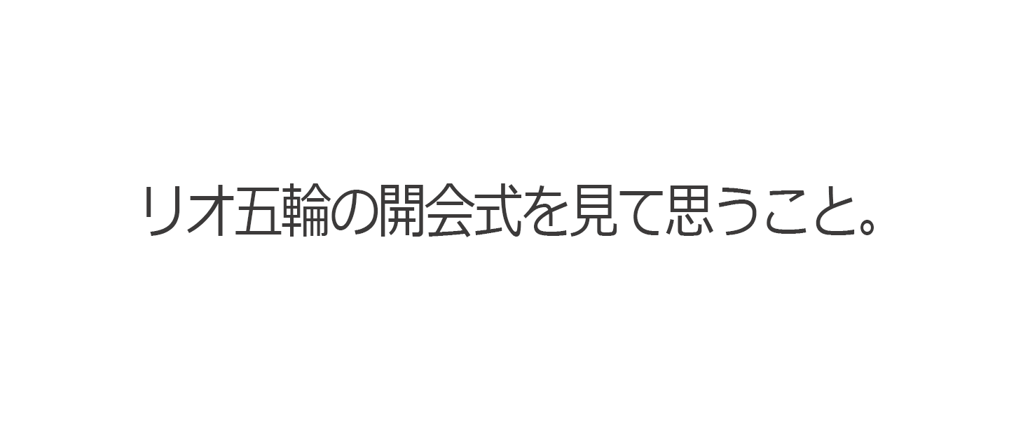 東京を妄想する リオ五輪の開会式を見て思うこと