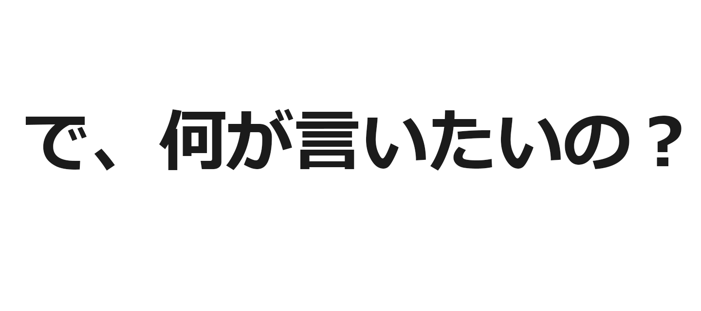 で 何が言いたいの